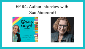 Literary Escapes Podcast interview with author Sue Moorcroft
