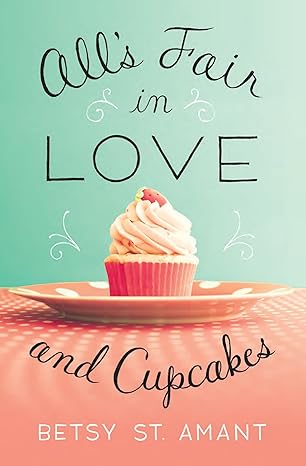 All's Fair in Love and Cupcakes by Betsy St Amant book cover