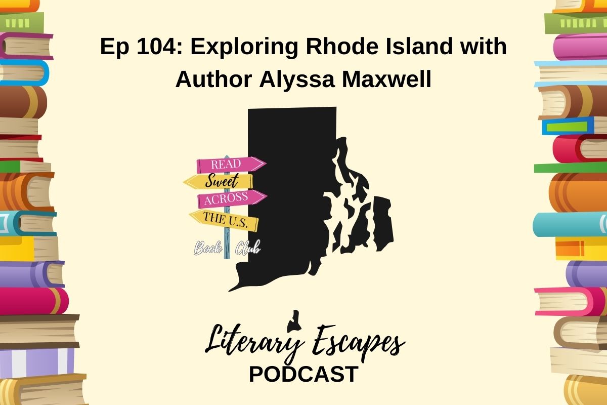 Literary Escapes Podcast Episode 104 Exploring Rhode Island with author Alyssa Maxwell