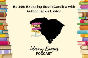 Literary Escapes Podcast Episode 109 Exploring South Carolina with author Jackie Layton