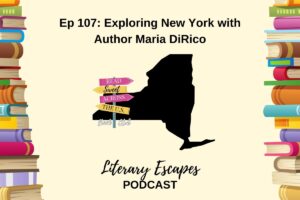 Literary Escapes Podcast Episode 107 Exploring New York with author Maria DiRico