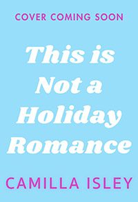 This Is Not a Holiday Romance by Camilla Isley cover image pending