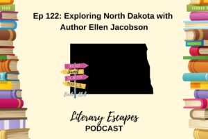Podcast episode cover for "Literary Escapes" featuring Episode 122: "Exploring North Dakota with Author Ellen Jacobson". The background includes illustrated books and a map shape of North Dakota.