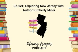 Podcast episode cover for "Literary Escapes" featuring Episode 121: "Exploring New Jersey with Author Kimberly Miller". The background includes illustrated books and a map shape of New Jersey.
