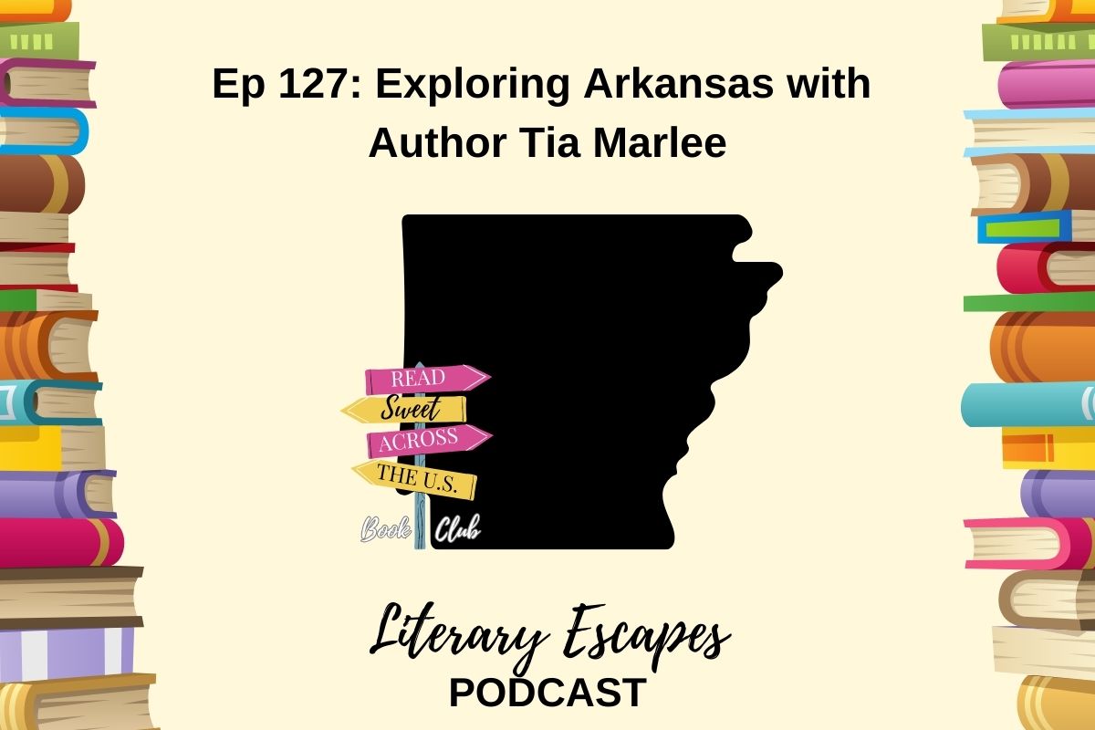 Podcast episode cover for "Literary Escapes" featuring Episode 127: "Exploring Arkansas with Author Tia Marlee". The background includes illustrated books and a map shape of Arkansas.