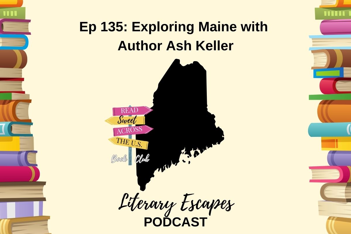 Podcast episode cover for "Literary Escapes" featuring Episode 135: "Exploring Maine with Author Ash Keller". The background includes illustrated books and a map shape of Maine.