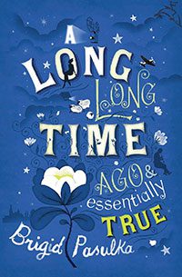 A Long Long Time Ago and Essentially True by Brigid Pasulka book cover