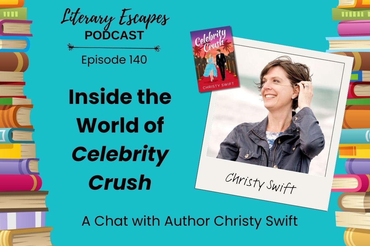 Literary Escapes Podcast episode graphic titled "Inside the World of Celebrity Crush" featuring author Christy Swift, with image of author, books, and a colorful border.