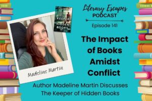 Literary Escapes Podcast episode graphic titled "The Impact of Books Amidst Conflict" featuring author Madeline Martin, with image of author, books, and a colorful border.