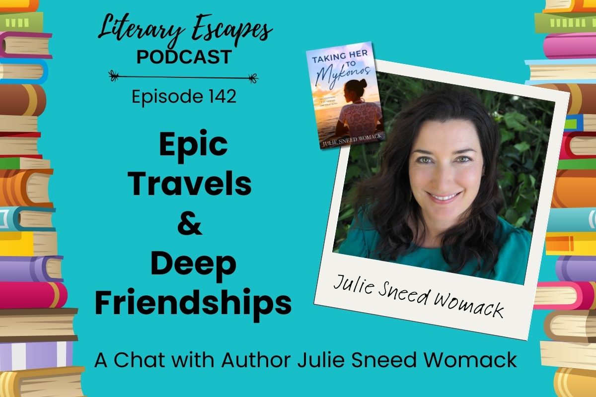 Literary Escapes Podcast episode graphic titled "Epic Travels and Deep Friendships" featuring author Julie Sneed Womack, with image of author, books, and a colorful border.