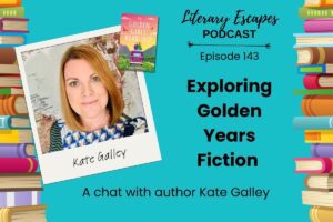 Literary Escapes Podcast episode graphic titled "Exploring Golden Years Fiction" featuring author Kate Galley, with image of author, books, and a colorful border.