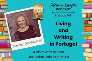 Literary Escapes Podcast episode graphic titled "Living and Writing in Portugal" featuring author Jeannine Johnson Maia, with image of author, books, and a colorful border.