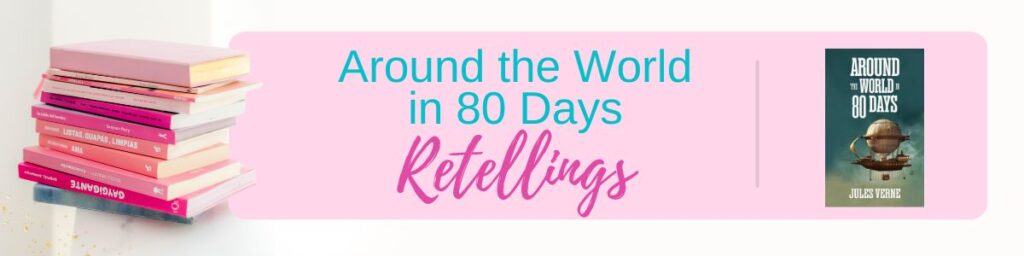 A stack of pink books on the left, text “Around the World in 80 Days Retellings” in the center, and the cover of "Around the World in 80 Days" on the right.