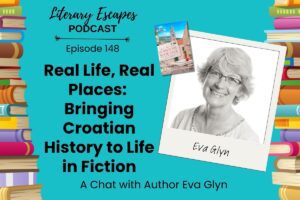 Literary Escapes Podcast episode graphic titled "Bringing Croatian History to Life in Fiction" featuring author Eva Glyn, with image of author, books, and a colorful border.