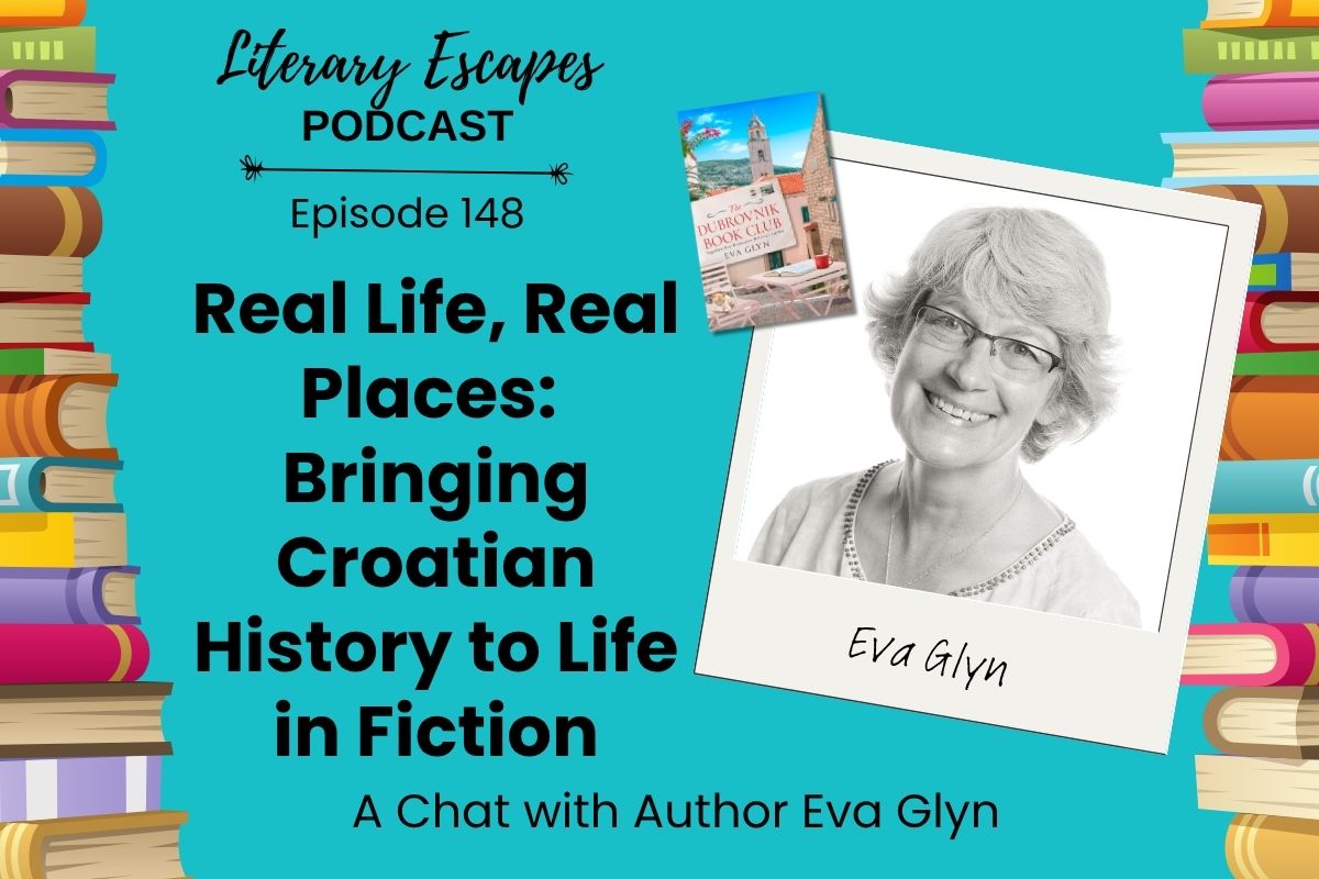 Literary Escapes Podcast episode graphic titled "Bringing Croatian History to Life in Fiction" featuring author Eva Glyn, with image of author, books, and a colorful border.